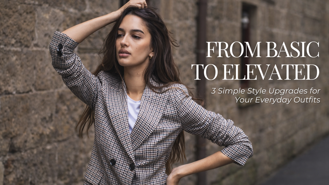 From Basic to Elevated: 3 Simple Style Upgrades for Your Everyday Outfits